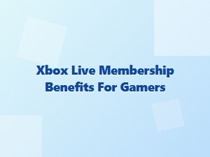 Xbox Live Membership Benefits for Gamers